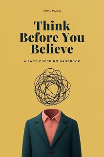 Think Before You Believe: How to Spot Fake News, Check Facts, and Think Clearly in a Noisy World