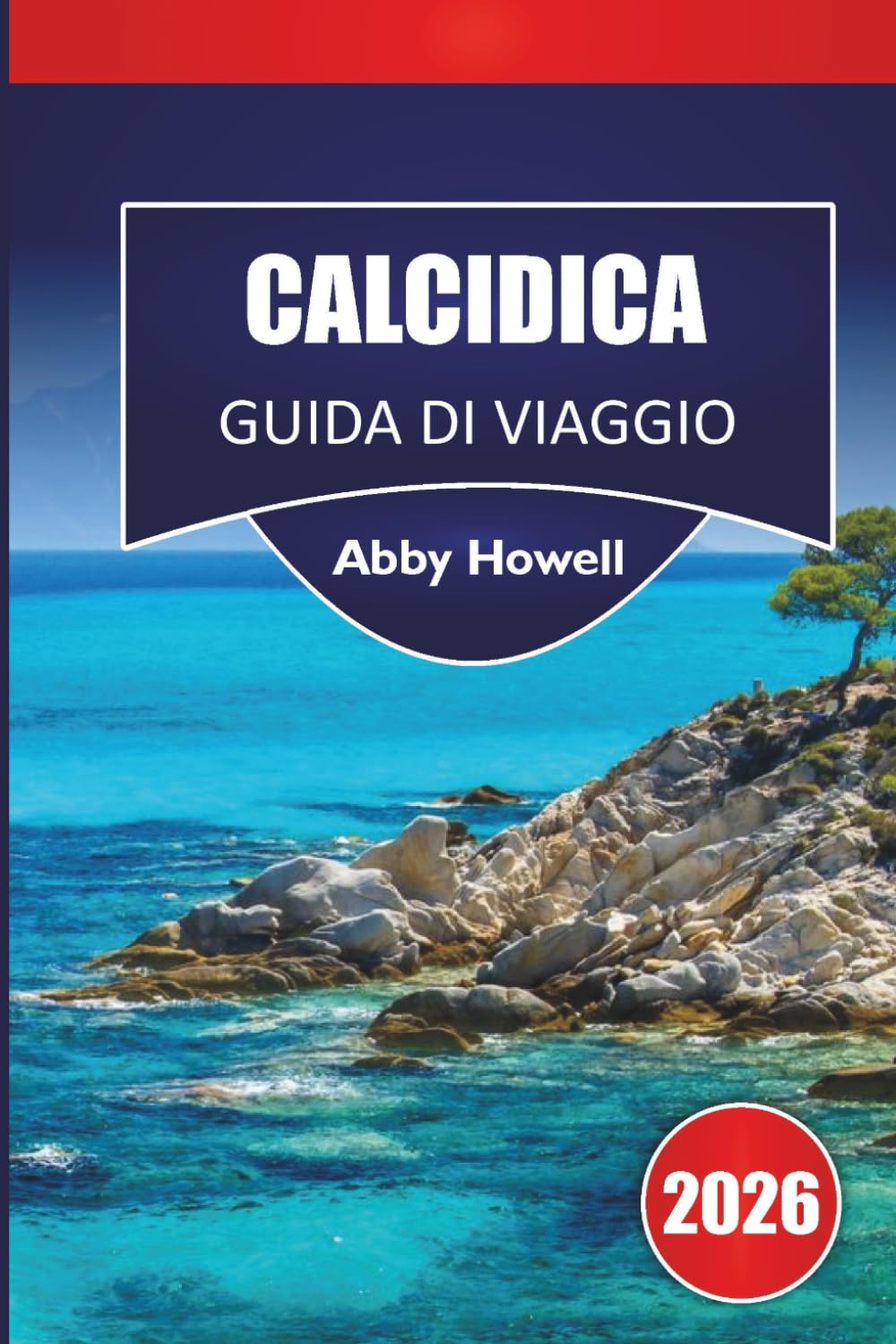 CALCIDICA GUIDA DI VIAGGIO 2026: Scopri le principali attrazioni, le spiagge, la cucina locale, i punti di interesse culturali, i gioielli nascosti e ... la tua avventura nel Nord della Grecia