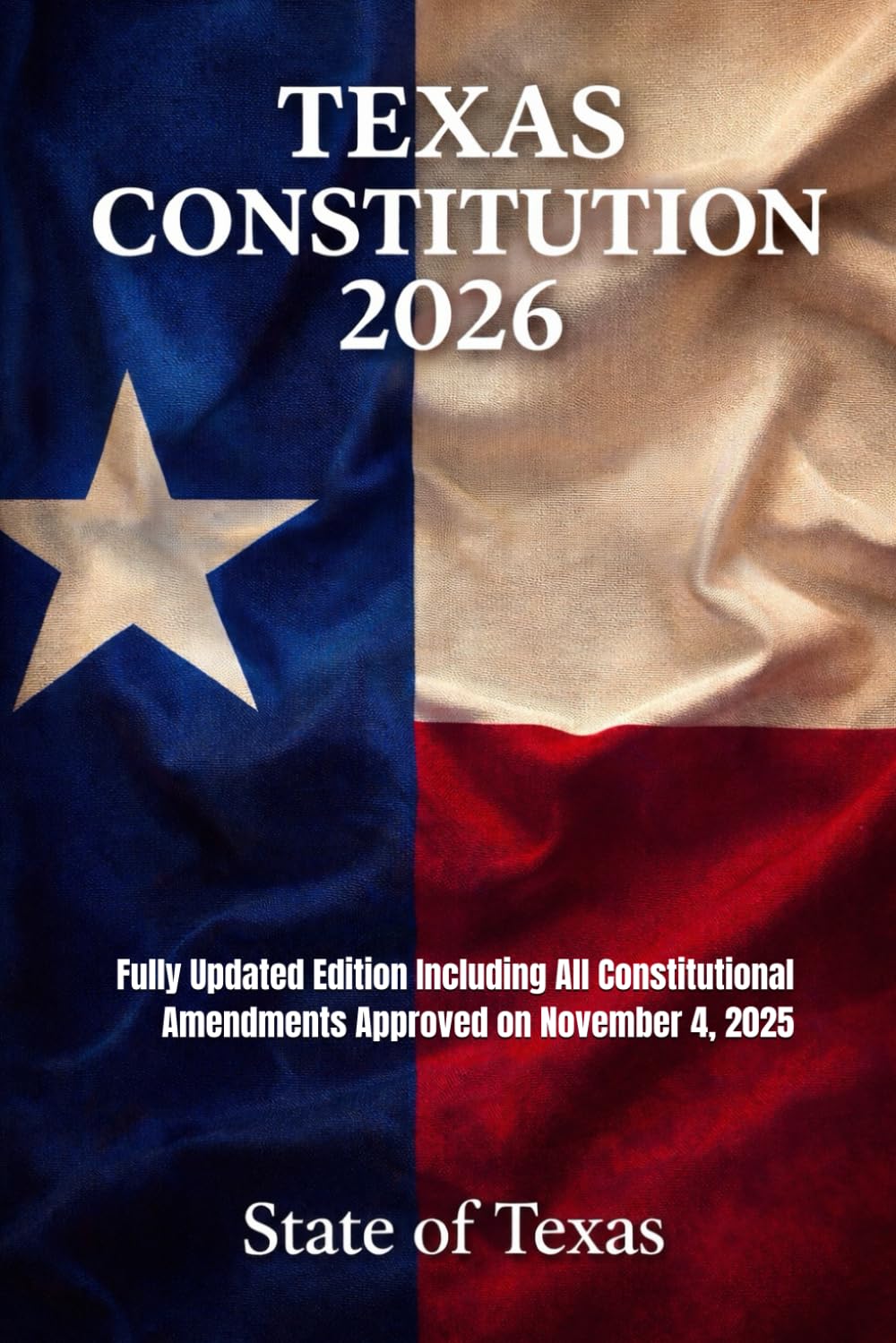 Texas Constitution 2026: Fully Updated Edition Including All Constitutional Amendments Approved on November 4, 2025