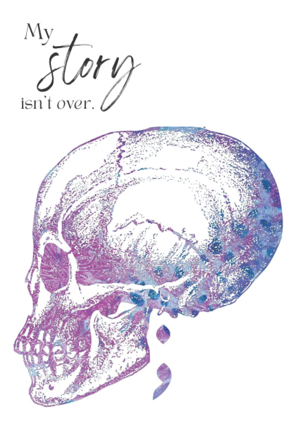 My Story Isn't Over: Notebook Journal for Mental Health Healing Journey, Suicide Awareness, Self Harm, Depression or Anxiety.