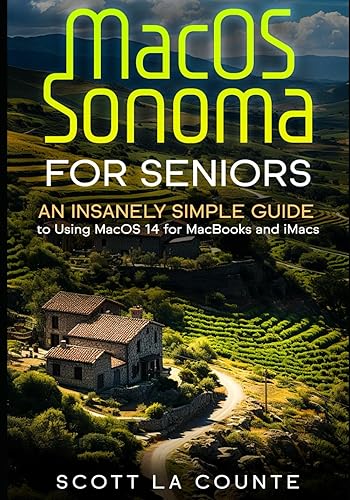 MacOS Sonoma for Seniors: An Insanely Simple Guide to Using macOS 14 for MacBooks and iMacs