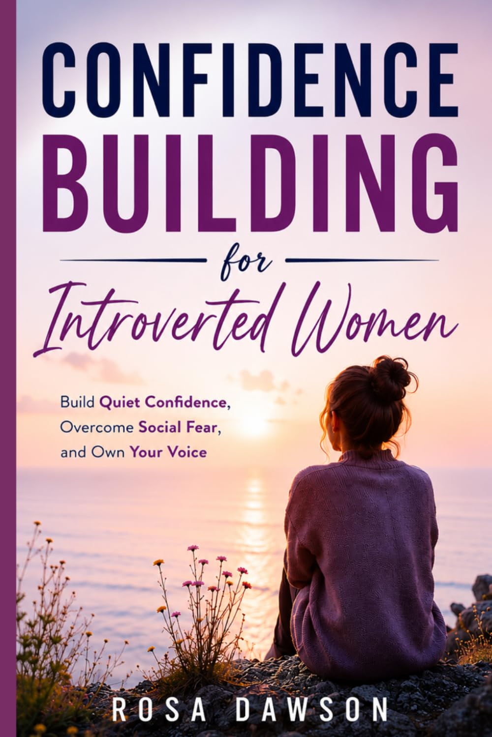 Confidence Building for Introverted Women: Build Quiet Confidence, Overcome Social Fear, and Own Your Voice