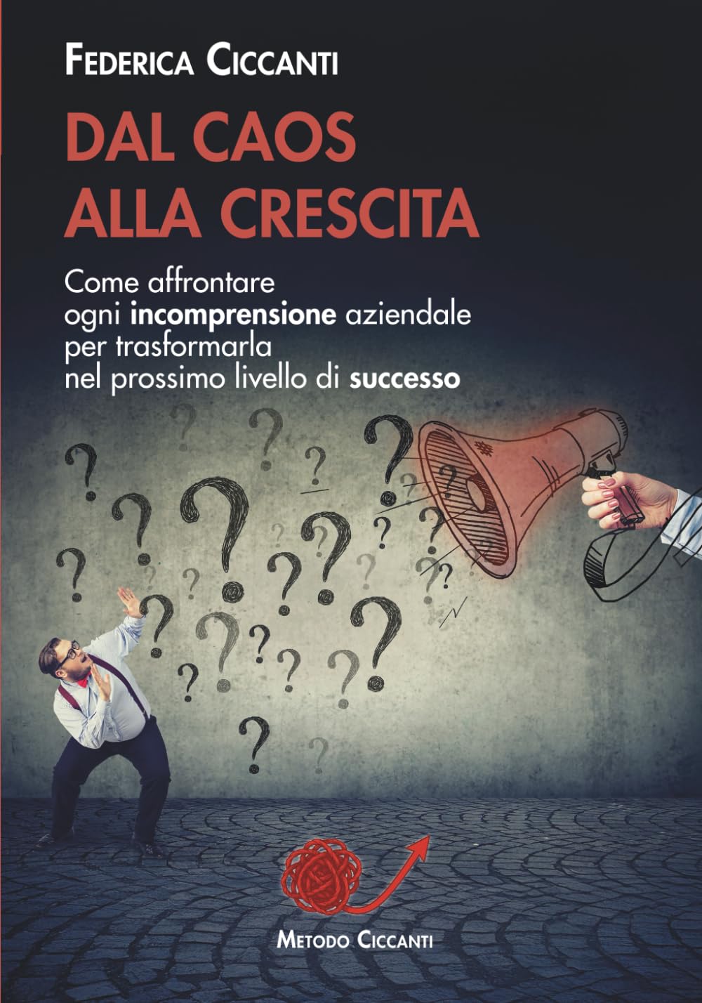 DAL CAOS ALLA CRESCITA: Come affrontare ogni incomprensione aziendale per trasformarla nel prossimo livello di successo (Imprenditori)