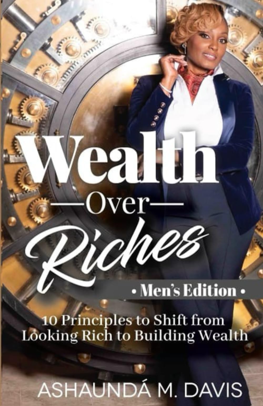 Wealth Over Riches - Men’s Edition: 10 Principles for Men to Shift from Looking Rich to Building Wealth