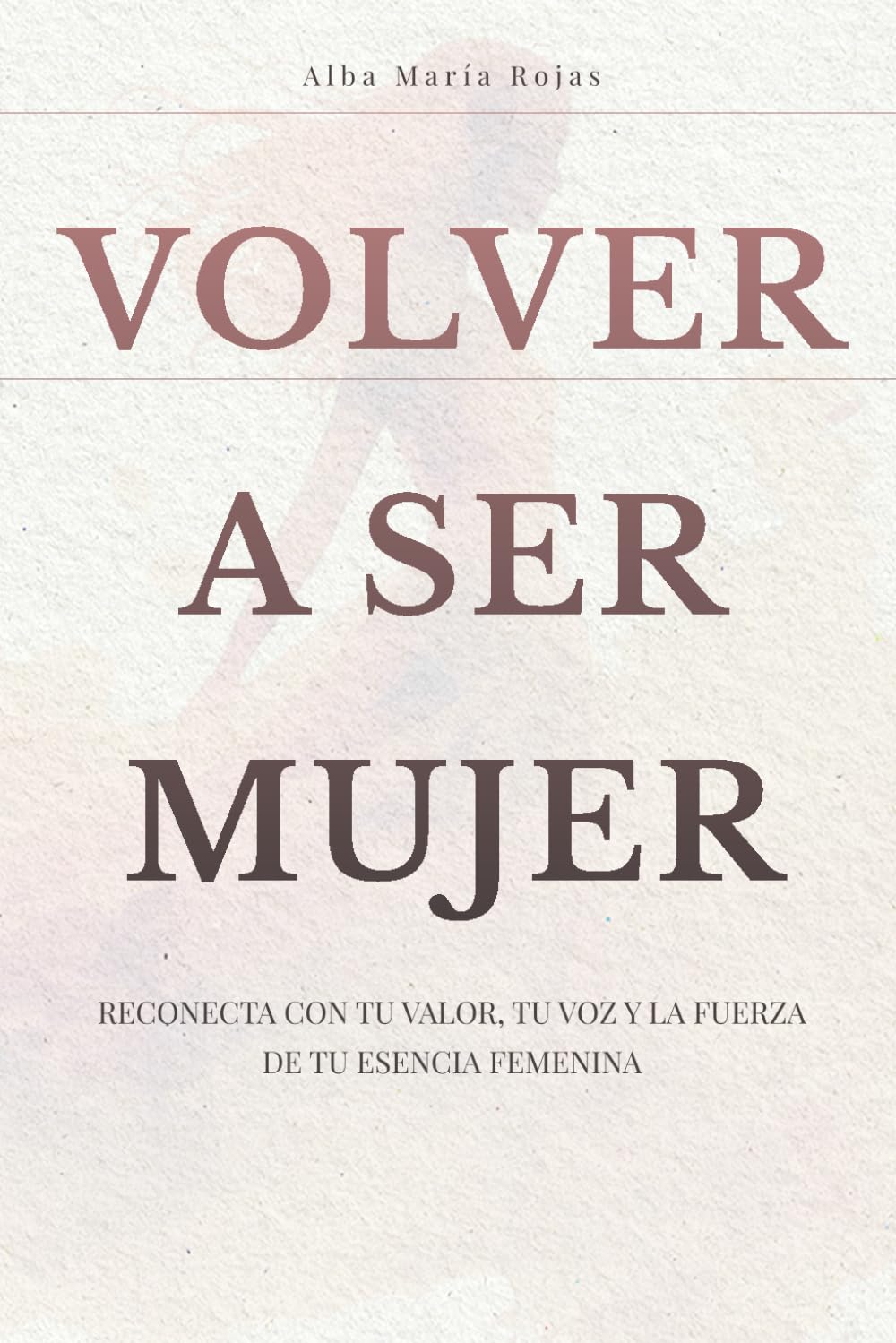 Volver a ser Mujer: Reconecta con tu valor, tu voz y la fuerza de tu esencia femenina