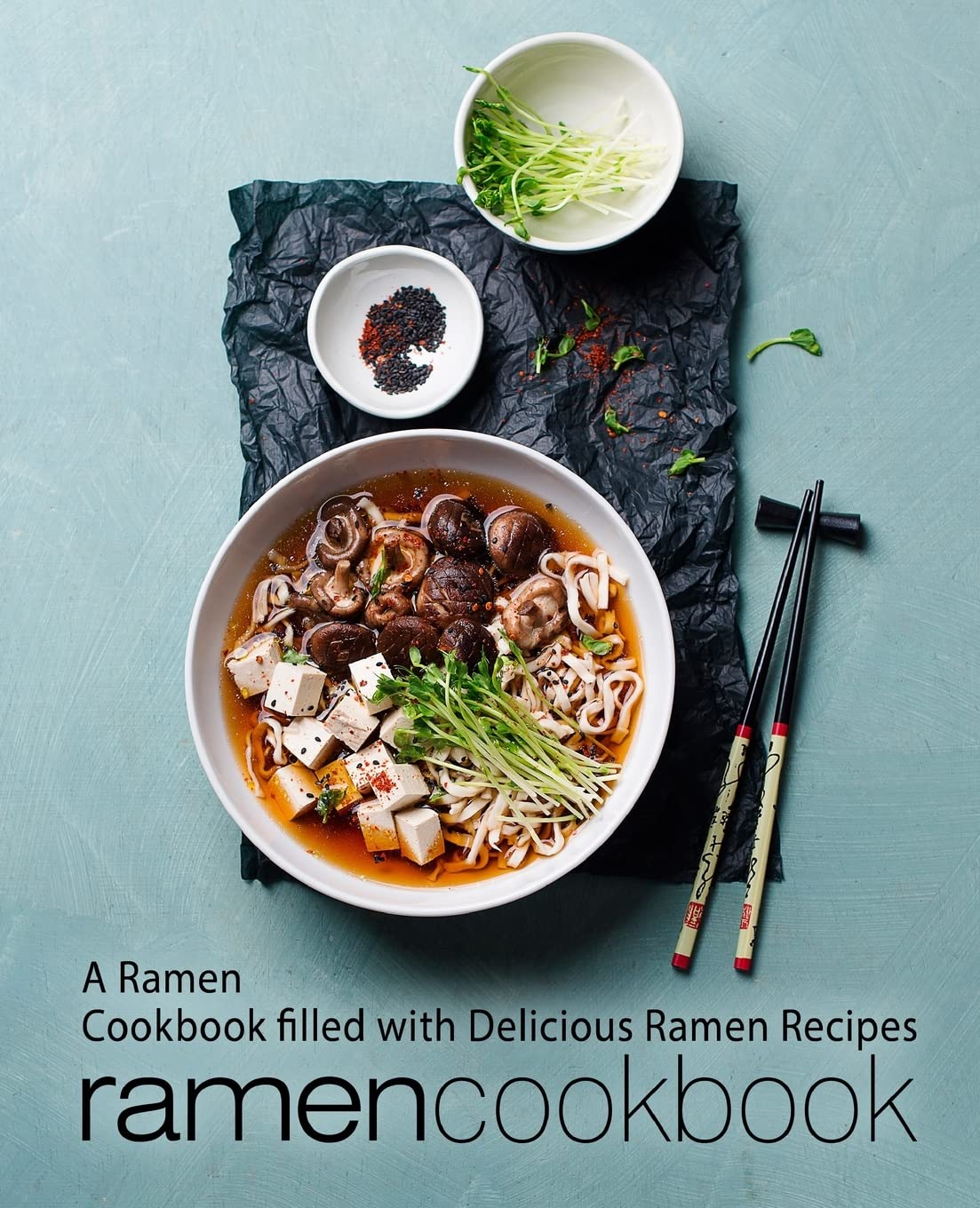 Ramen Cookbook: A Ramen Cookbook Filled with Delicious Ramen Recipes