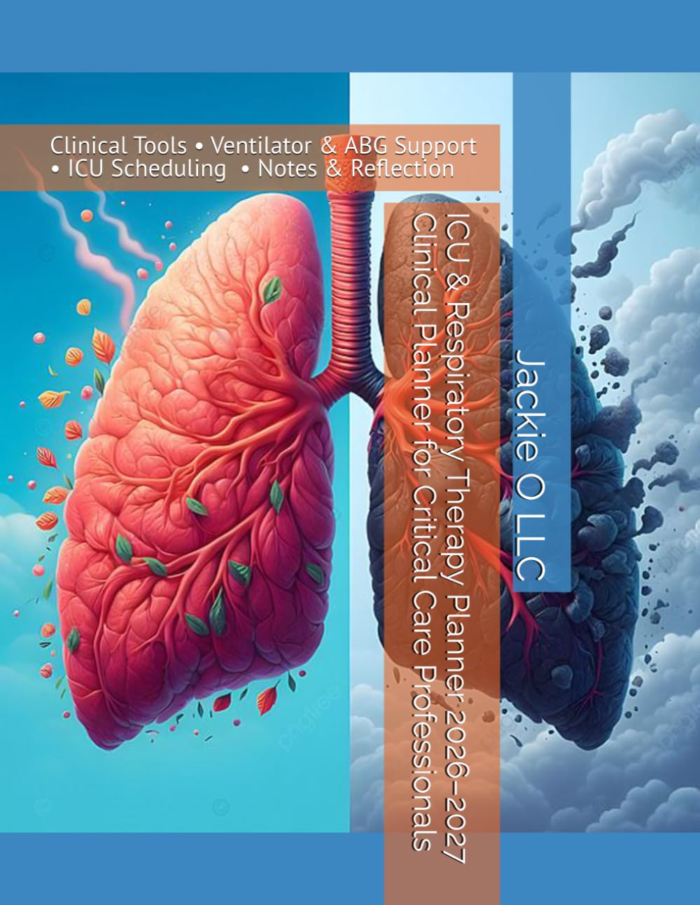 ICU & Respiratory Therapy Planner 2026–2027 Clinical Planner for Critical Care Professionals: Shift Planning • Ventilator Logs • Critical Care Notes • Patient Tracking