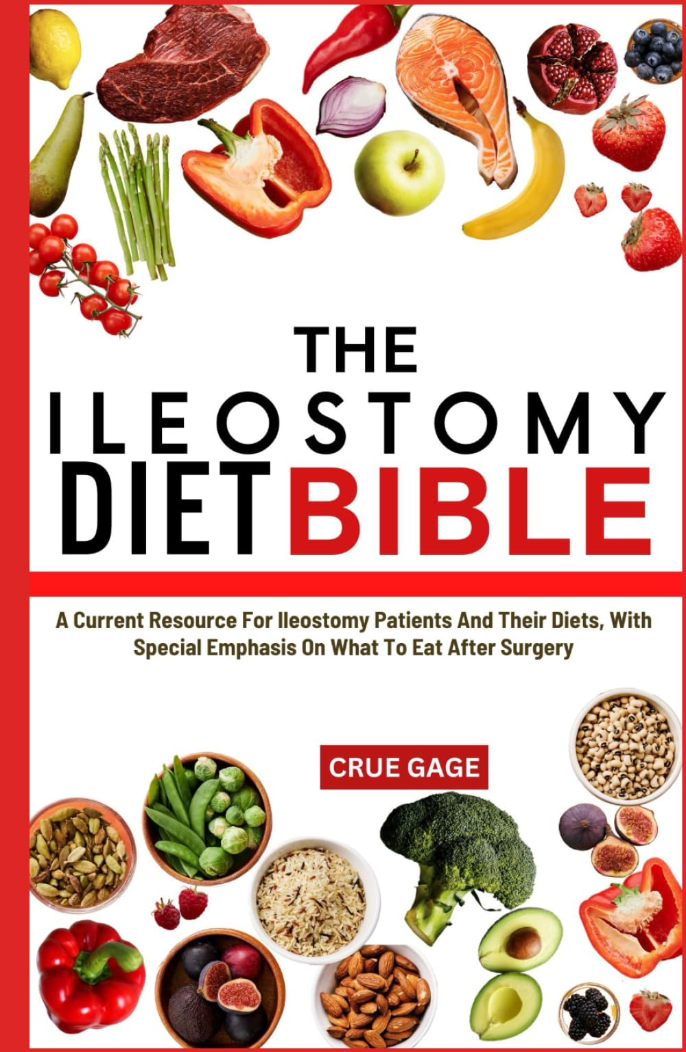 THE ILEOSTOMY DIET BIBLE: A Current Resource For Ileostomy Patients And Their Diets, With Special Emphasis On What To Eat After Surgery