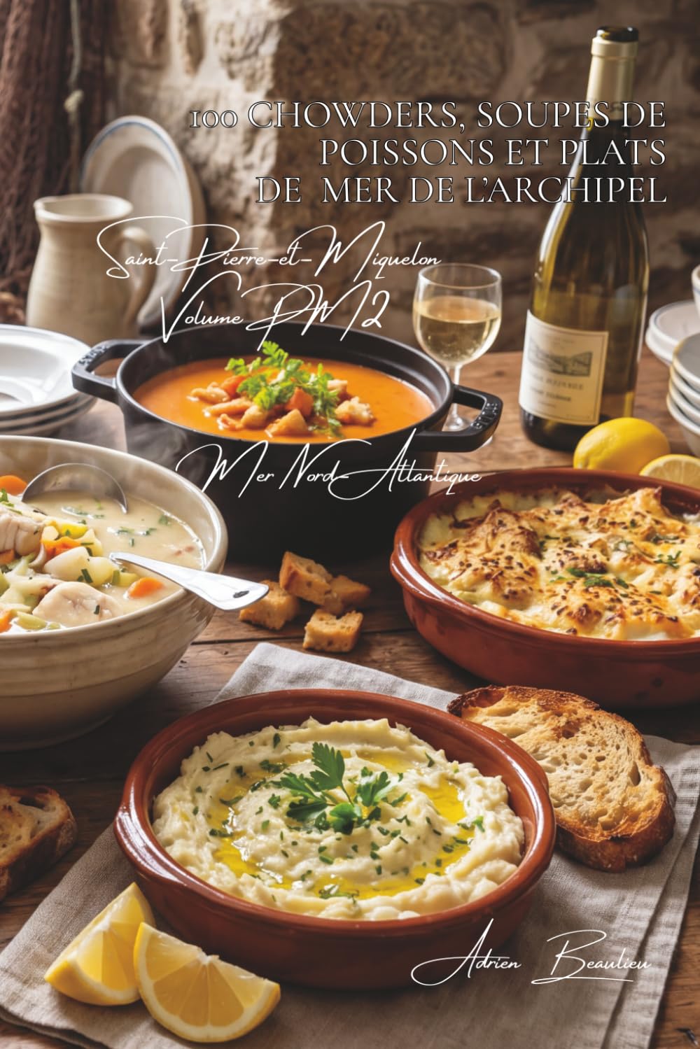 100 chowders, soupes de poissons et plats de mer de l'archipel (La France des Cinq Océans - La Cuisine Saint-Pierraise et Miquelonnaise)