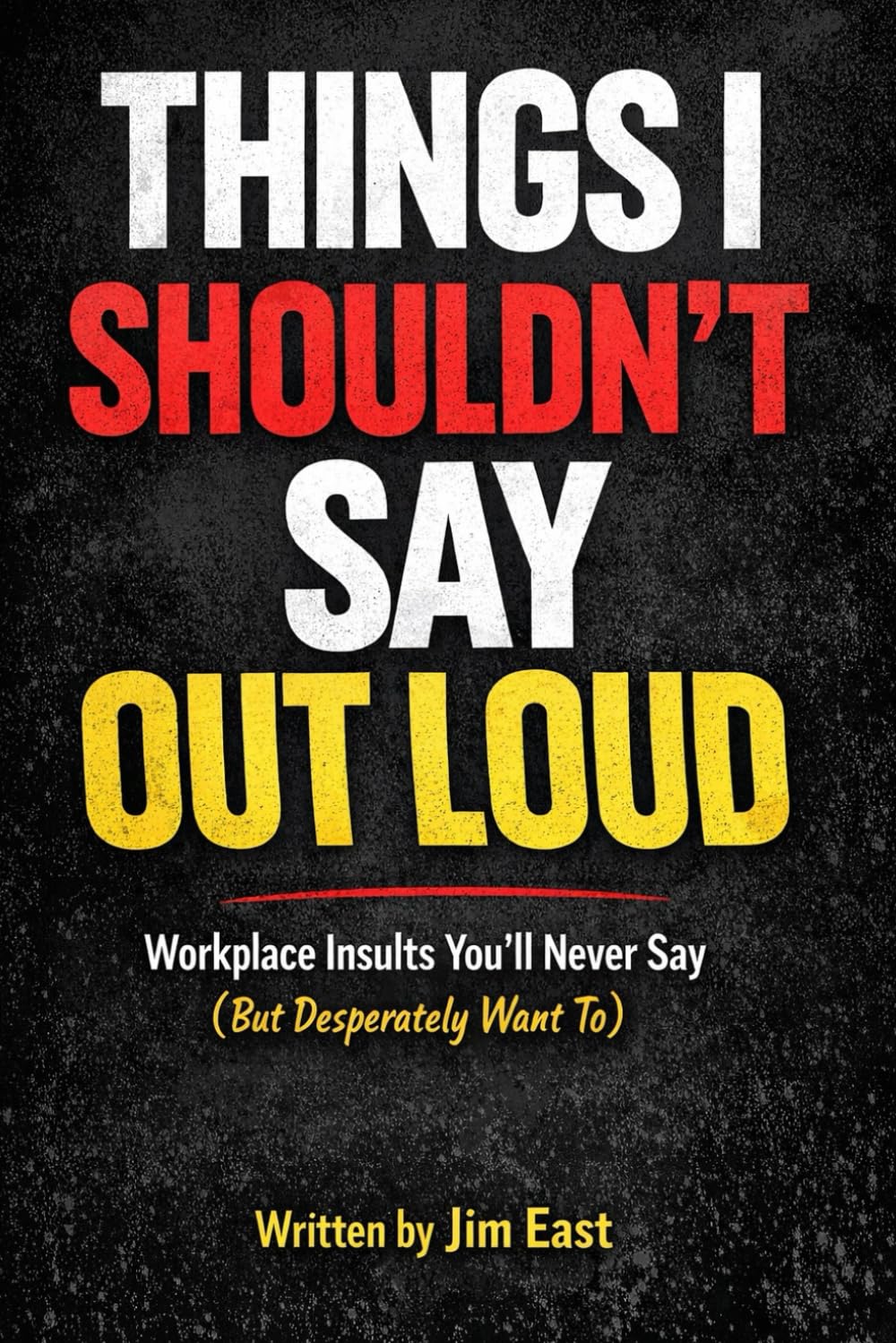 Things I Shouldn´t Say Out Loud: Workplace insults you never say but really want to.