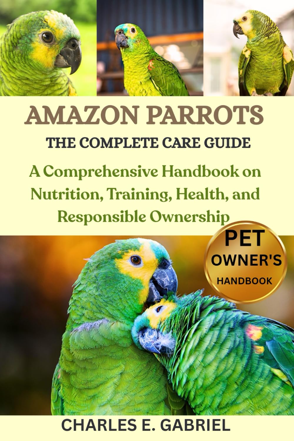 AMAZON PARROTS: THE COMPLETE CARE GUIDE: A Comprehensive Handbook on Nutrition, Training, Health, and Responsible Ownership