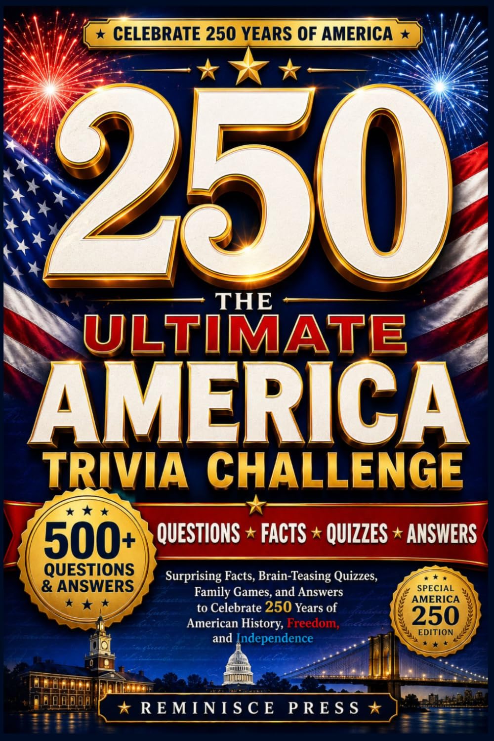 The Ultimate America 250 Trivia Challenge: 500+ Questions, Surprising Facts, Brain-Teasing Quizzes, Family Games, and Answers to Celebrate 250 Years of American History, Freedom, and Independence