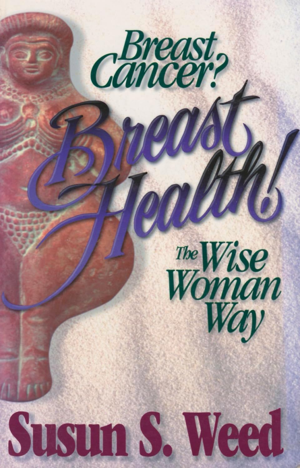 Breast Cancer? Breast Health!: The Wise Woman Way (Volume 2) (Wise Woman Herbal)