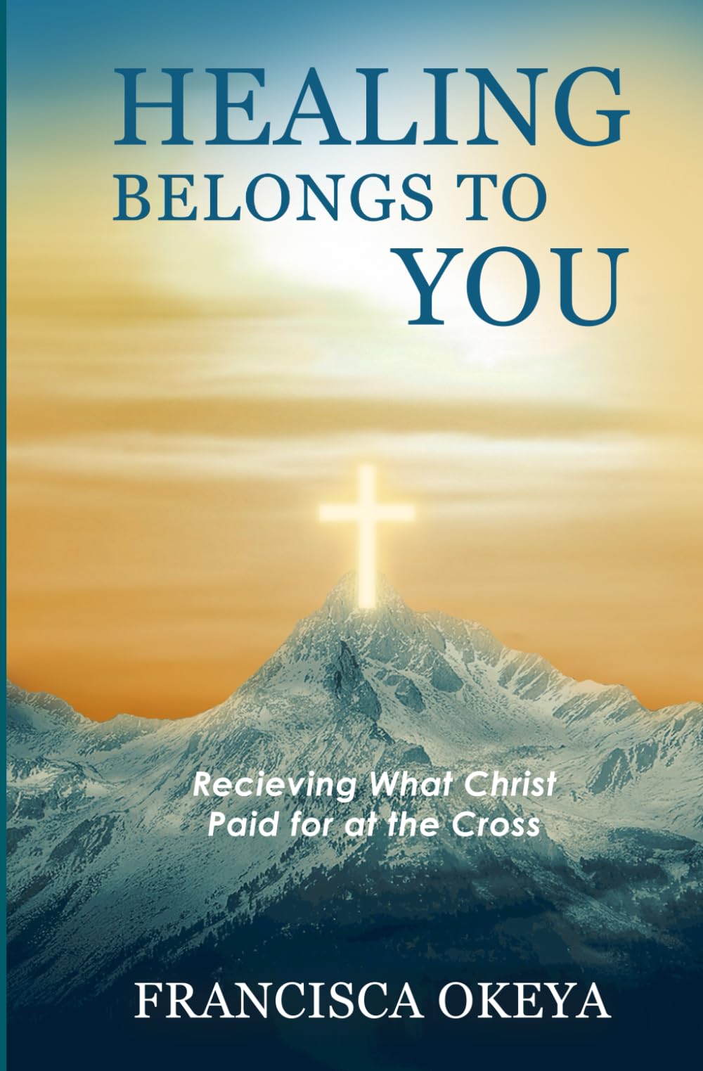 Healing Belongs to You: Receiving What Christ Paid for at the Cross