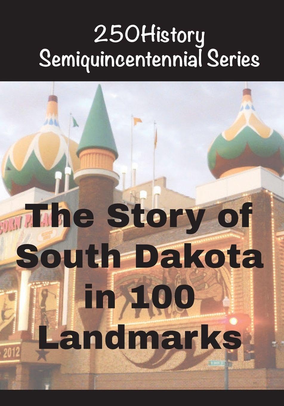 The Story of South Dakota In 100 Landmarks (250history Semiquincentennial)