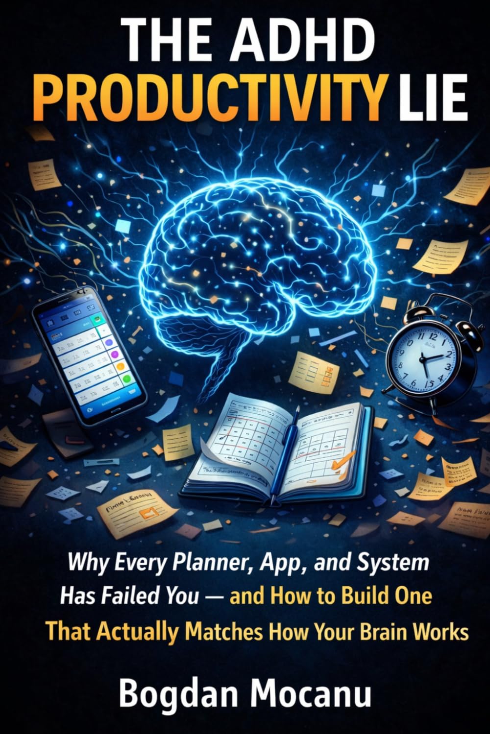 The ADHD Productivity Lie: Why Every Planner, App, and System Has Failed You - and How to Build One That Actually Matches How Your Brain Works (ADHD Daily Life)