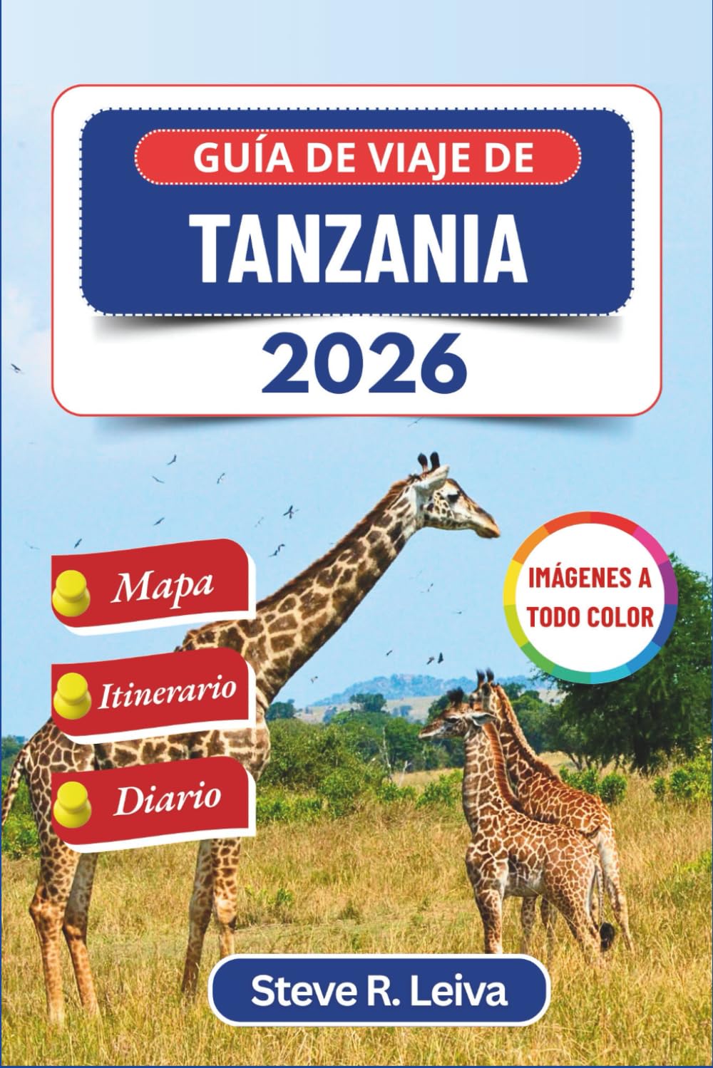 Guía de viaje de Tanzania 2026 (A todo color): Explora aventuras de safari, playas de Zanzíbar y ascensiones al Kilimanjaro con consejos prácticos, itinerario y diario (Guía del viajero a todo color)
