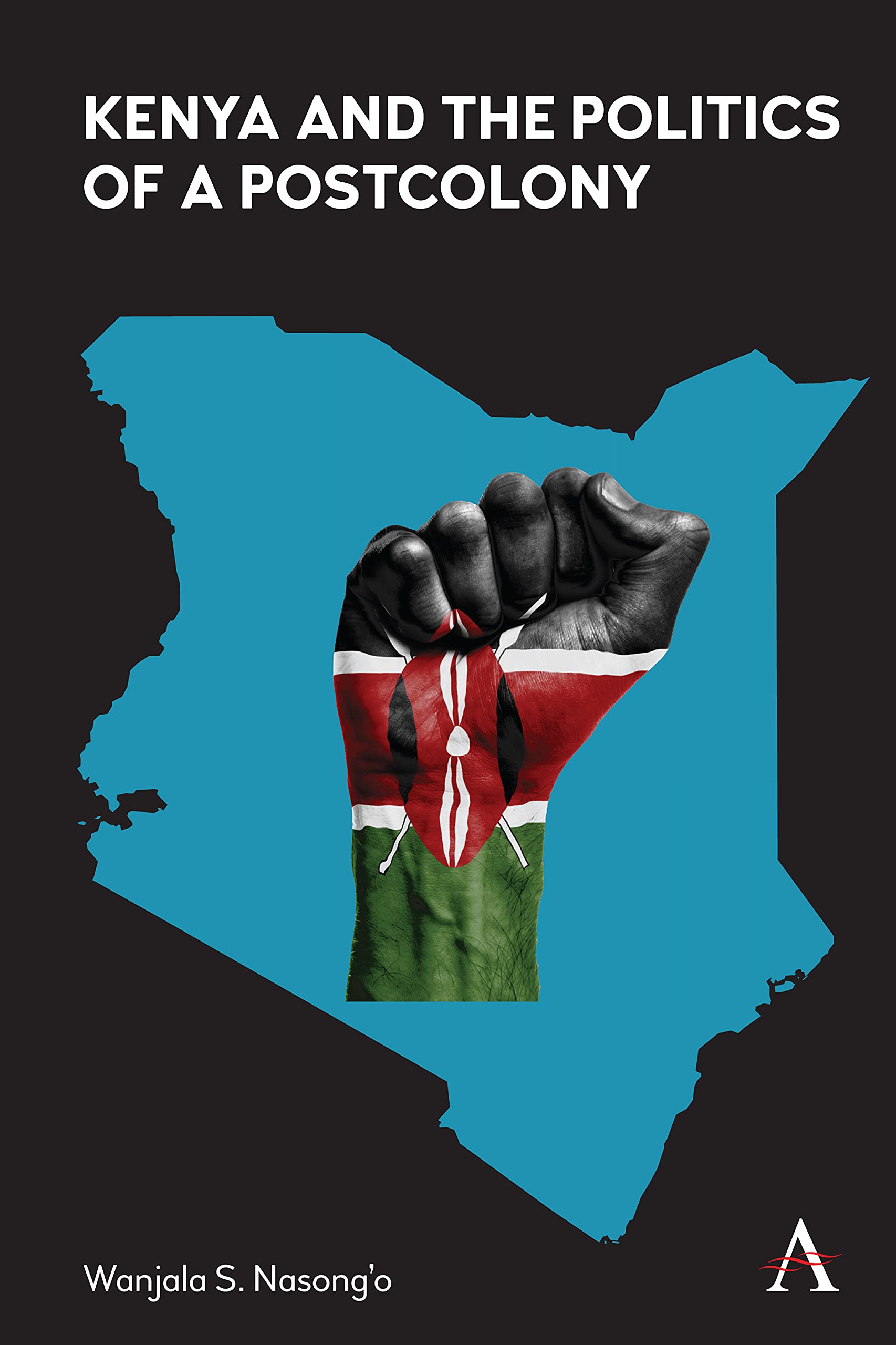 Kenya and the Politics of a Postcolony (Anthem Advances in African Cultural Studies, 1)