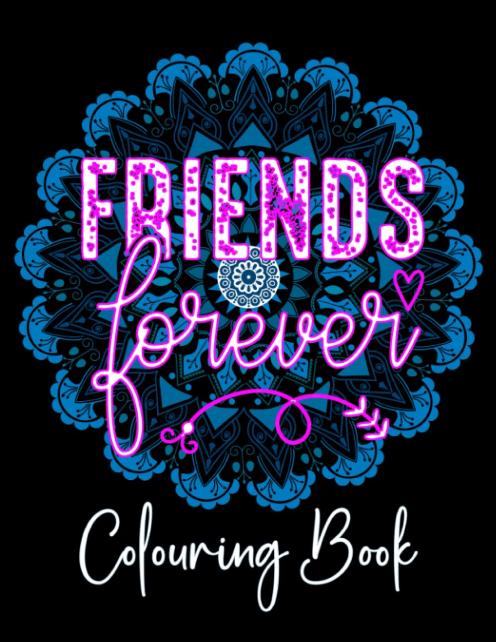 Friends Forever Colouring Book For Adults: 42 Pages Of Fun Mandala Colouring To Celebrate Friendship