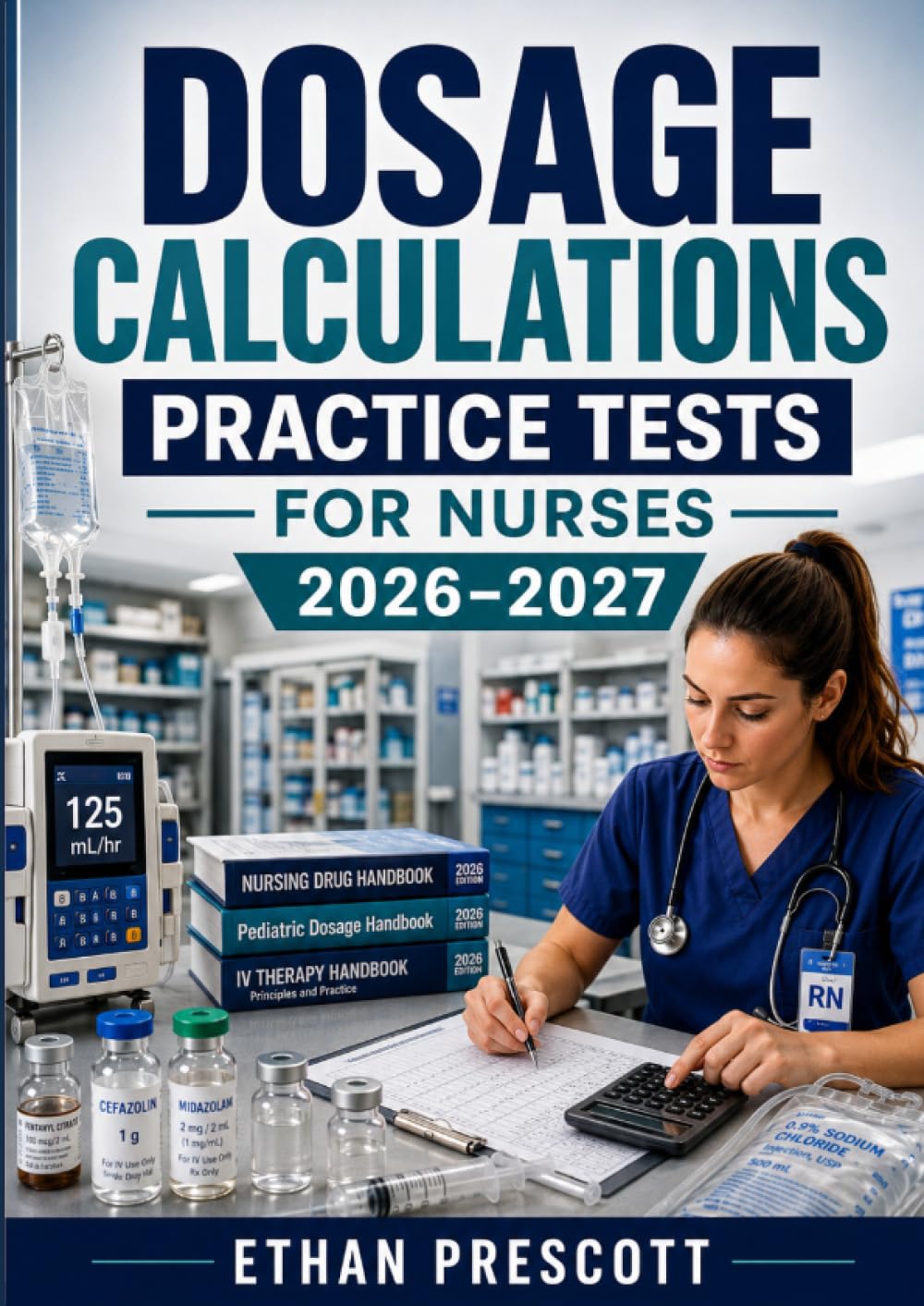 Dosage Calculations Practice Tests for Nurses 2026–2027: Nursing Drug Calculation Workbook with IV Flow Rates, Pediatric Dosages, and Medication Administration Exercises