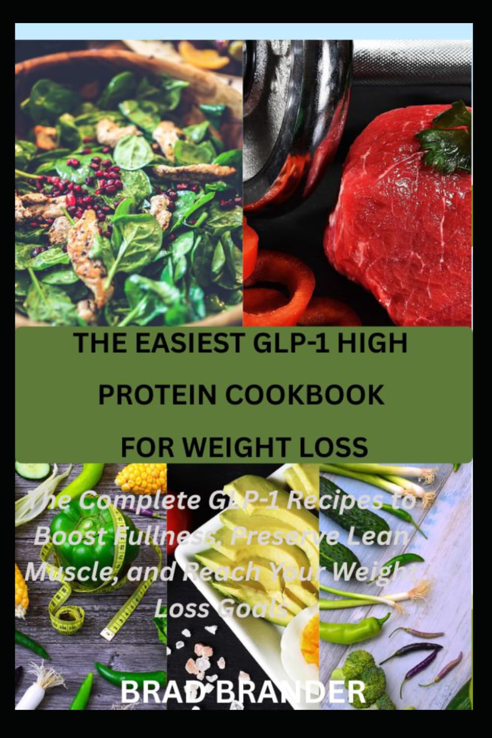 THE EASIEST GLP-1 HIGH PROTEIN COOKBOOK FOR WEIGHT LOSS: The Complete GLP-1 Recipes to Boost Fullness, Preserve Lean Muscle, and Reach Your Weight Loss Goals