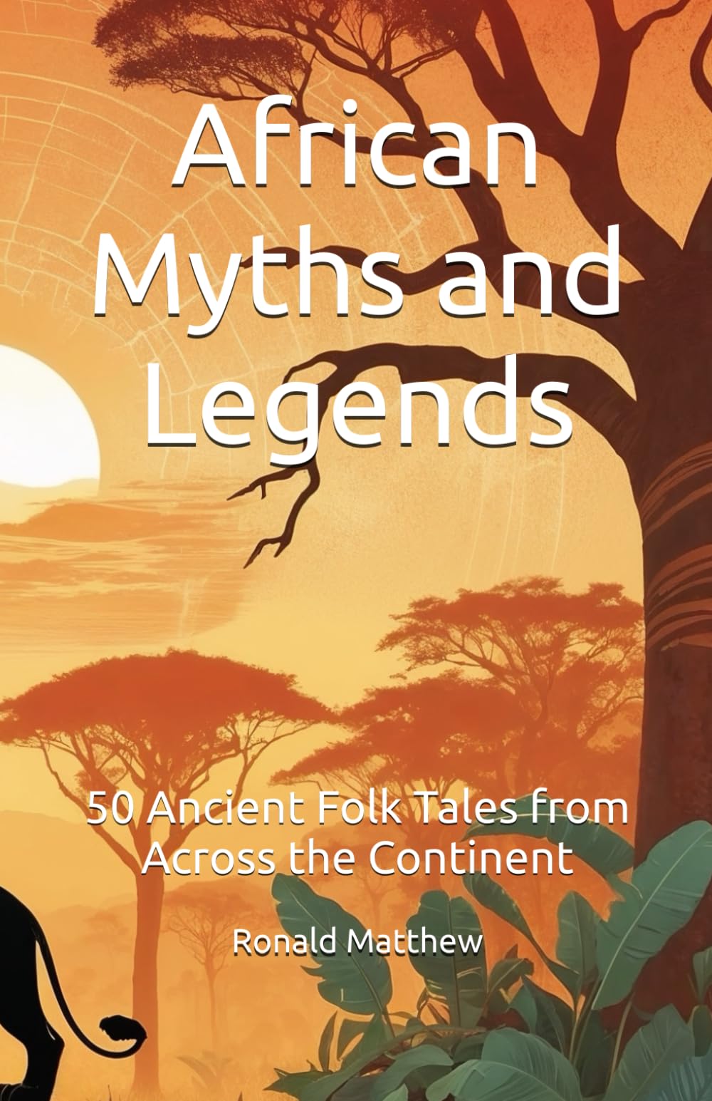 African Myths and Legends: 50 Ancient Folk Tales from Across the Continent