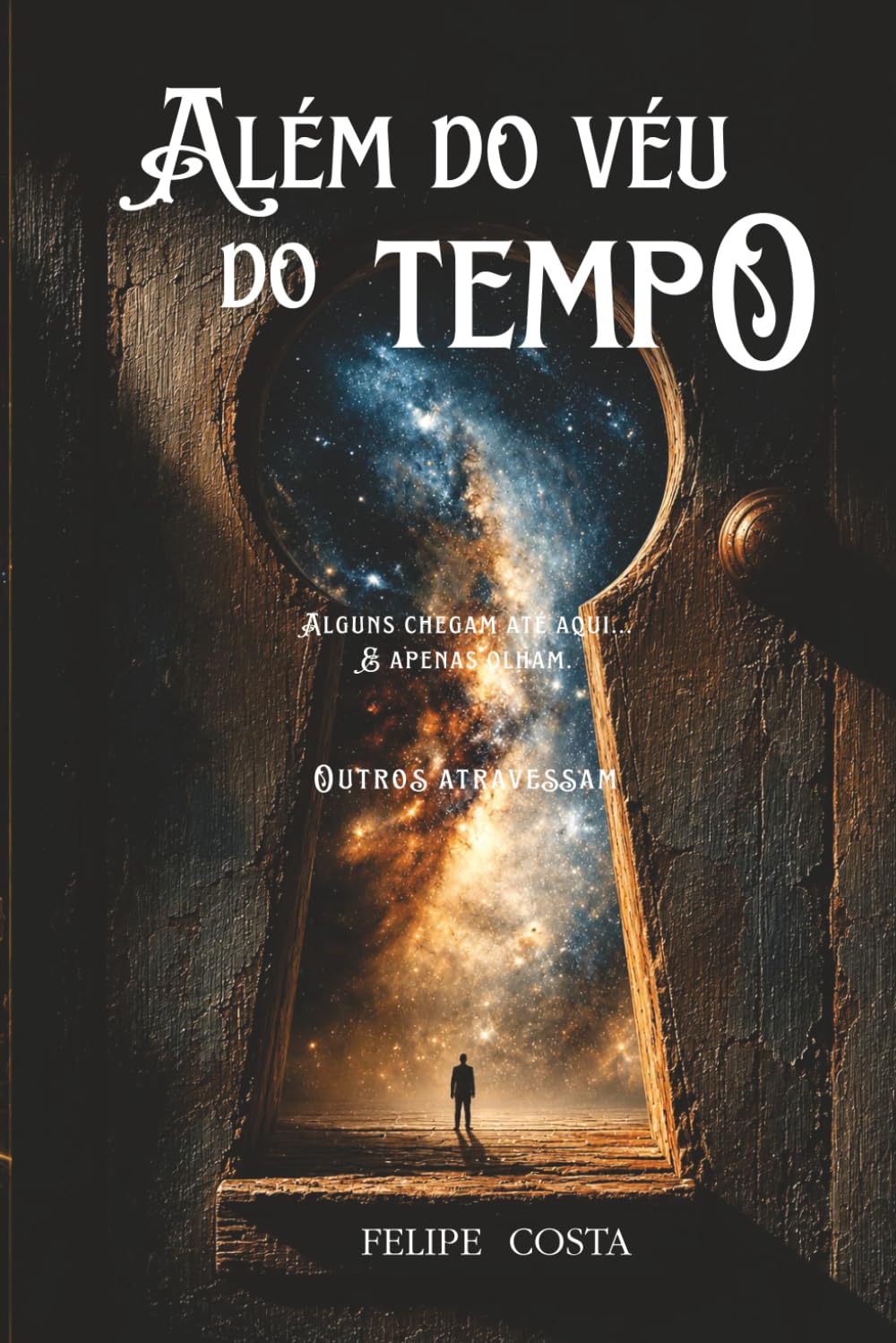 Além do véu do Tempo: Alguns chegam até aqui e apenas olham.... Outros atravessam (Trilogia do Relógio Cósmico)