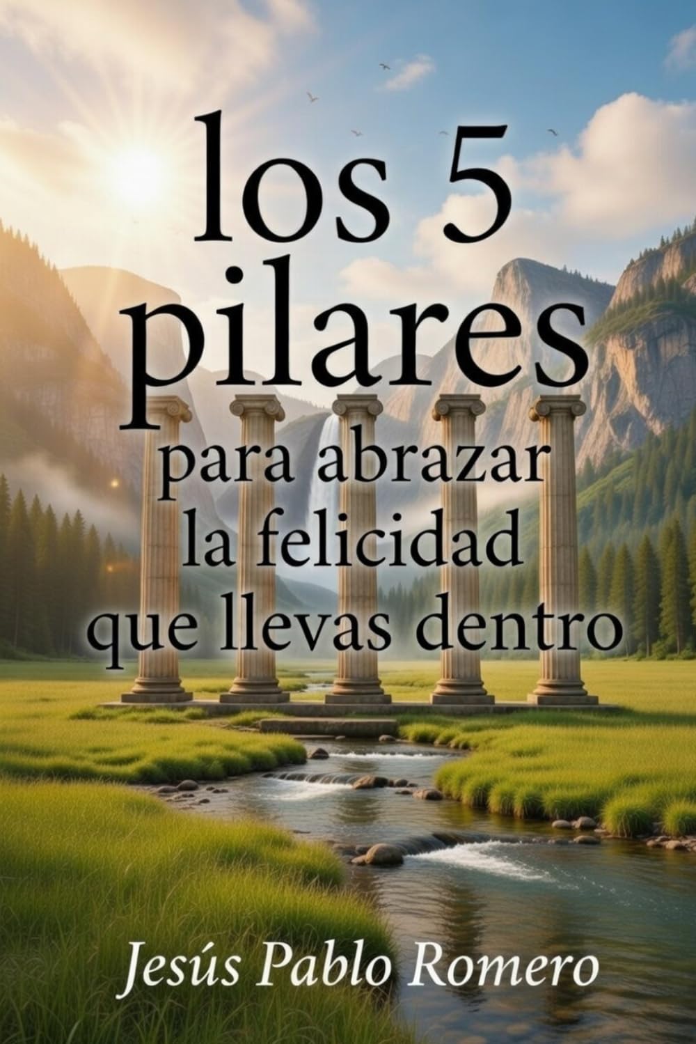 LOS 5 PILARES PARA ABRAZAR LA FELICIDAD QUE LLEVAS DENTRO