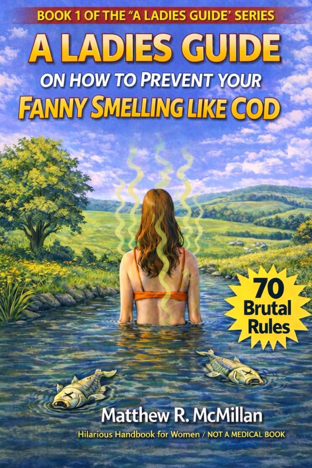 A Ladies Guide on How to Prevent Your Fanny Smelling Like Cod: Seventy Brutal Rules for Staying Fresh and Avoiding Fishy Disasters: 1