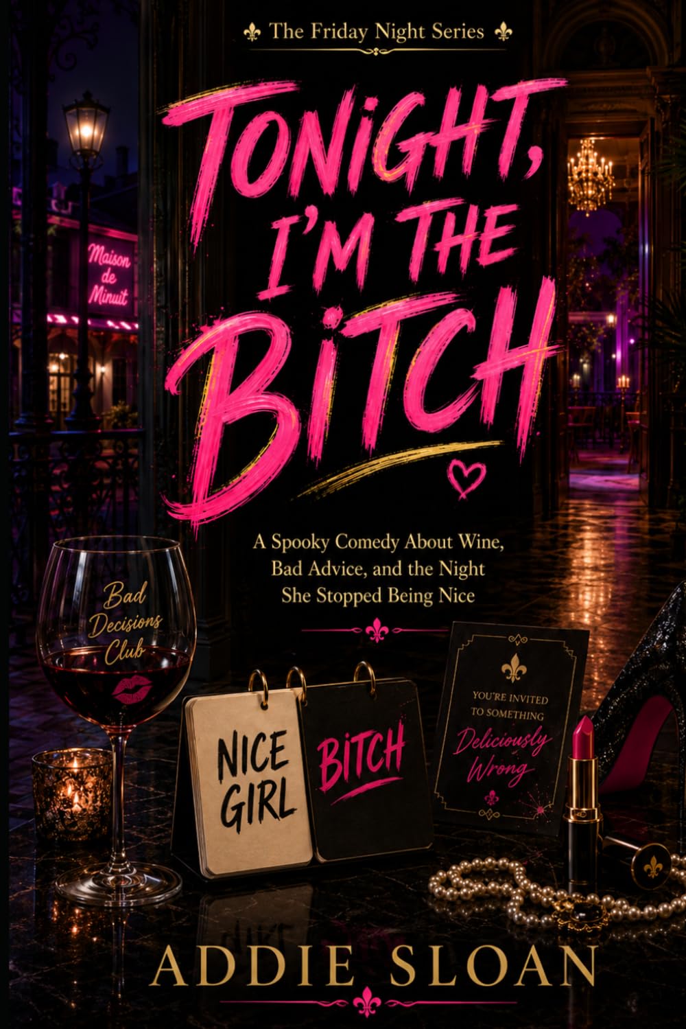 TONIGHT, I’M THE BITCH: A Spooky Comedy About Wine, Bad Advice, and the Night She Stopped Being Nice (The Friday Night Series)
