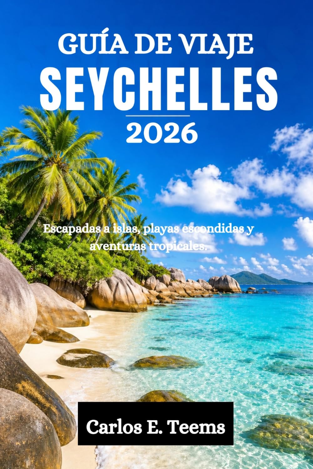 GUÍA DE VIAJE SEYCHELLES 2026: Escapadas a islas, playas escondidas y aventuras tropicales.