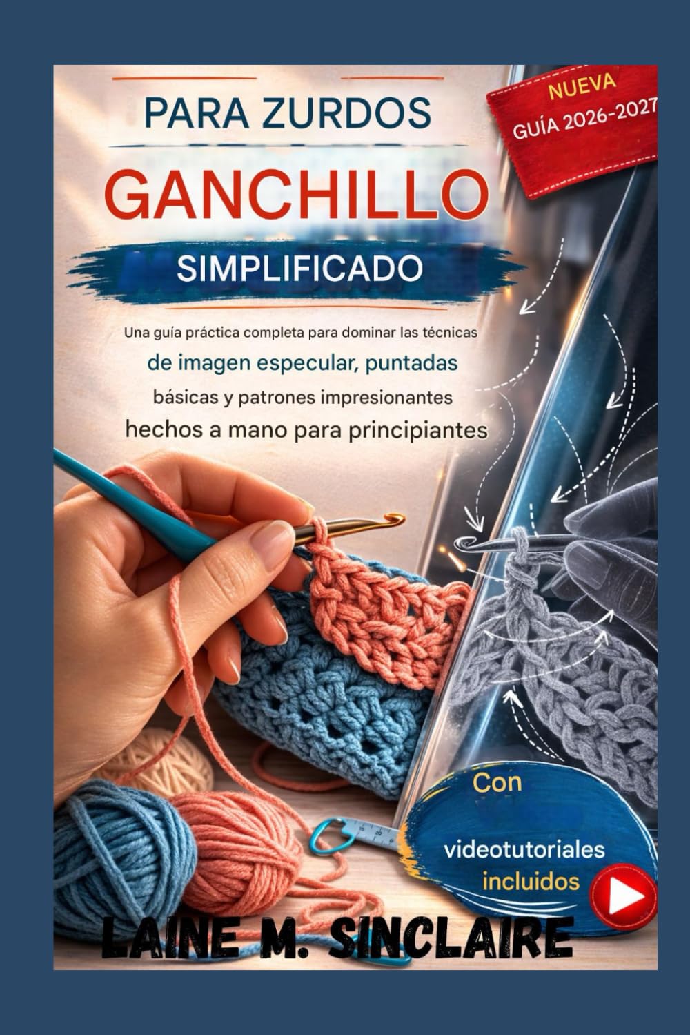 GANCHILLO PARA ZURDOS SIMPLE: Una guía práctica completa para dominar las técnicas de imagen especular, puntadas básicas y patrones hechos a mano impresionantes para principiantes.