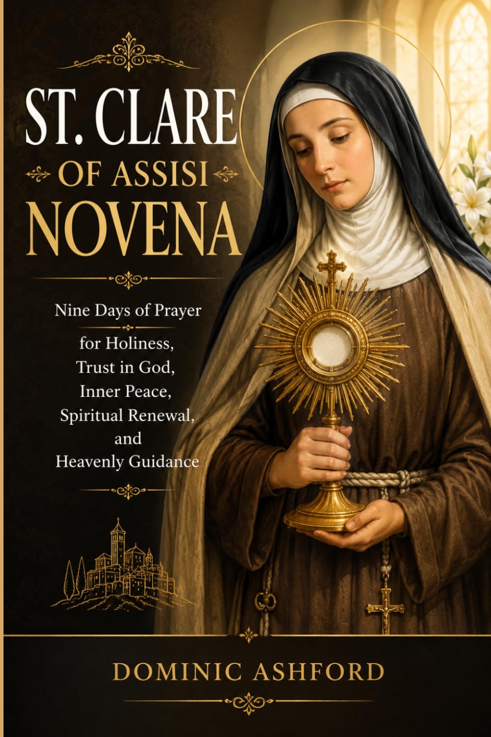 THE ST. CLARE OF ASSISI NOVENA: Nine Days of Prayer for Holiness, Trust in God, Inner Peace, Spiritual Renewal, and Heavenly Guidance