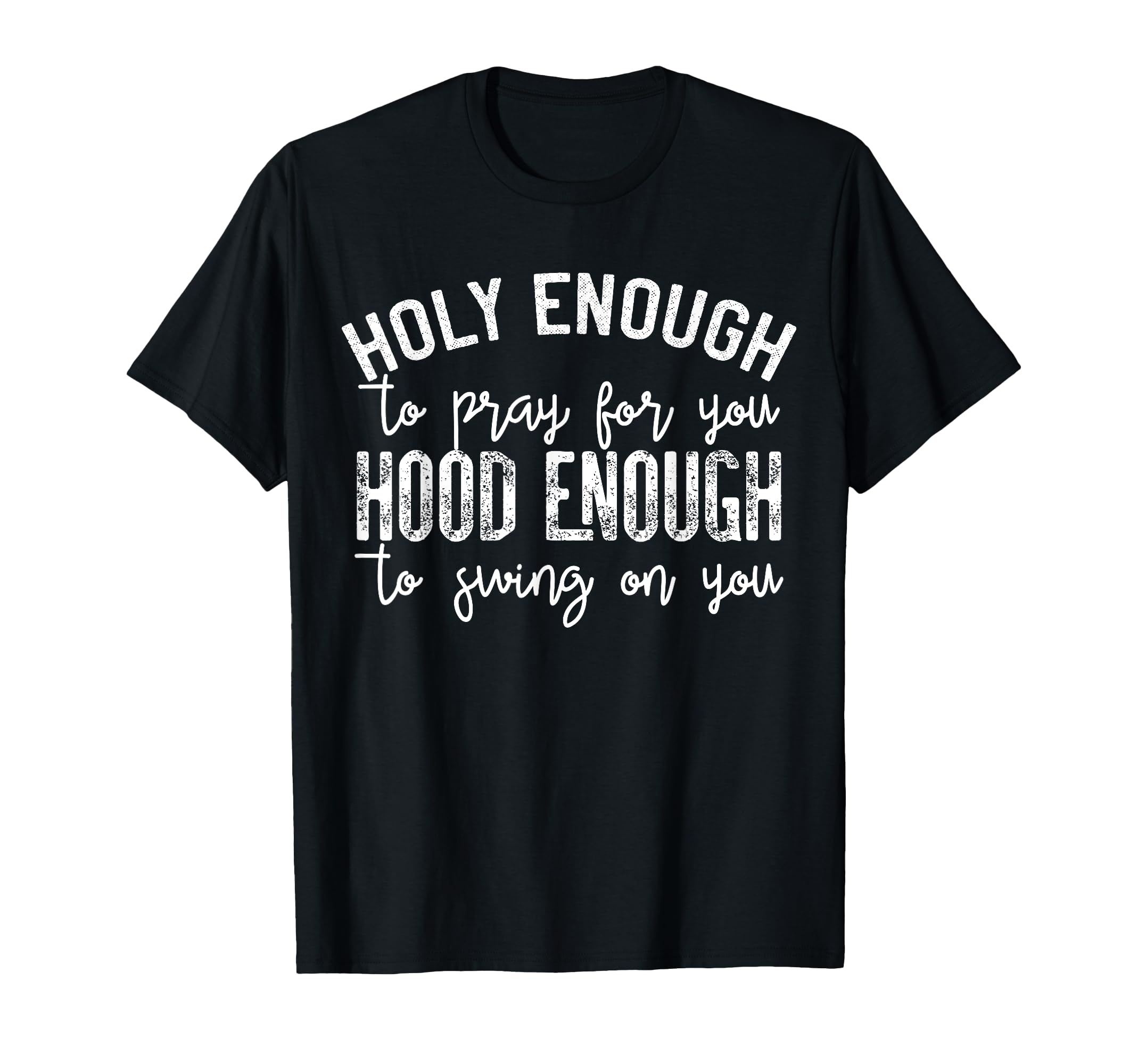 Sarcastic Quotes Apparel Holy Enough To Pray For You Hood Enough To Swing On You Unisex T-Shirt Black Small