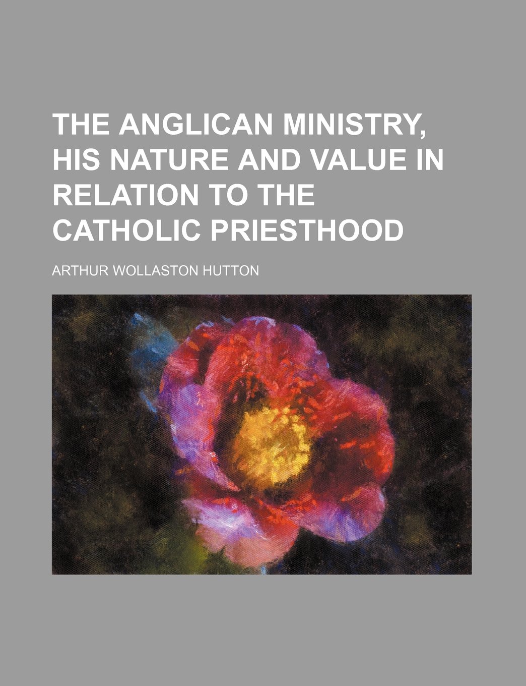 The Anglican Ministry, His Nature and Value in Relation to the Catholic Priesthood