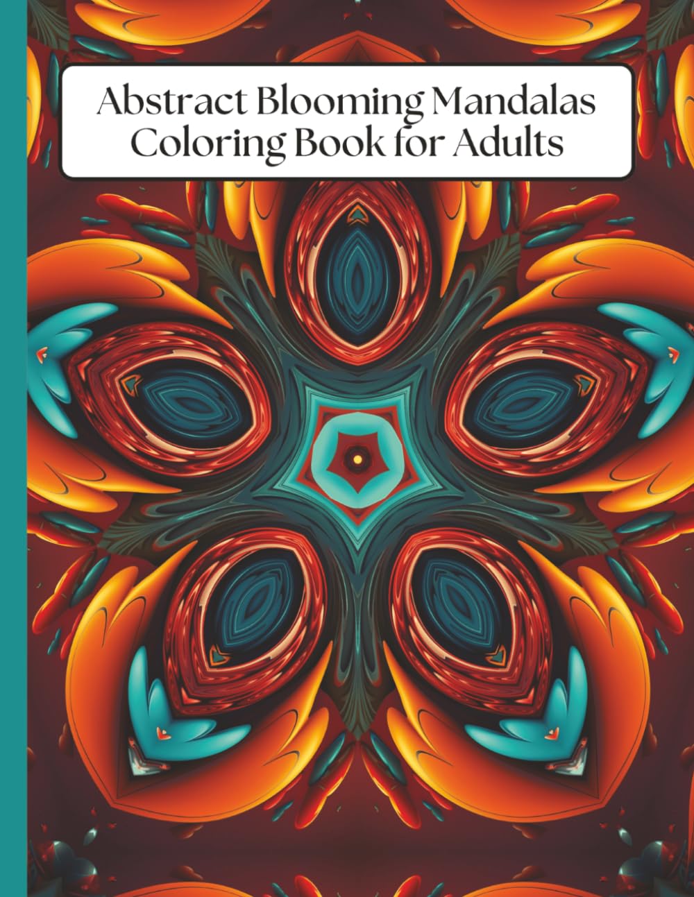 Abstract Blooming Mandalas Coloring Book for Adults: 50 Relaxing Floral Designs for Stress Relief, Relaxation and Mindful Creative Coloring