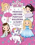 Princess, Unicorn, Mermaid, Ballerina, & Fairy: Cute Coloring Book for Kids Ages 4-8