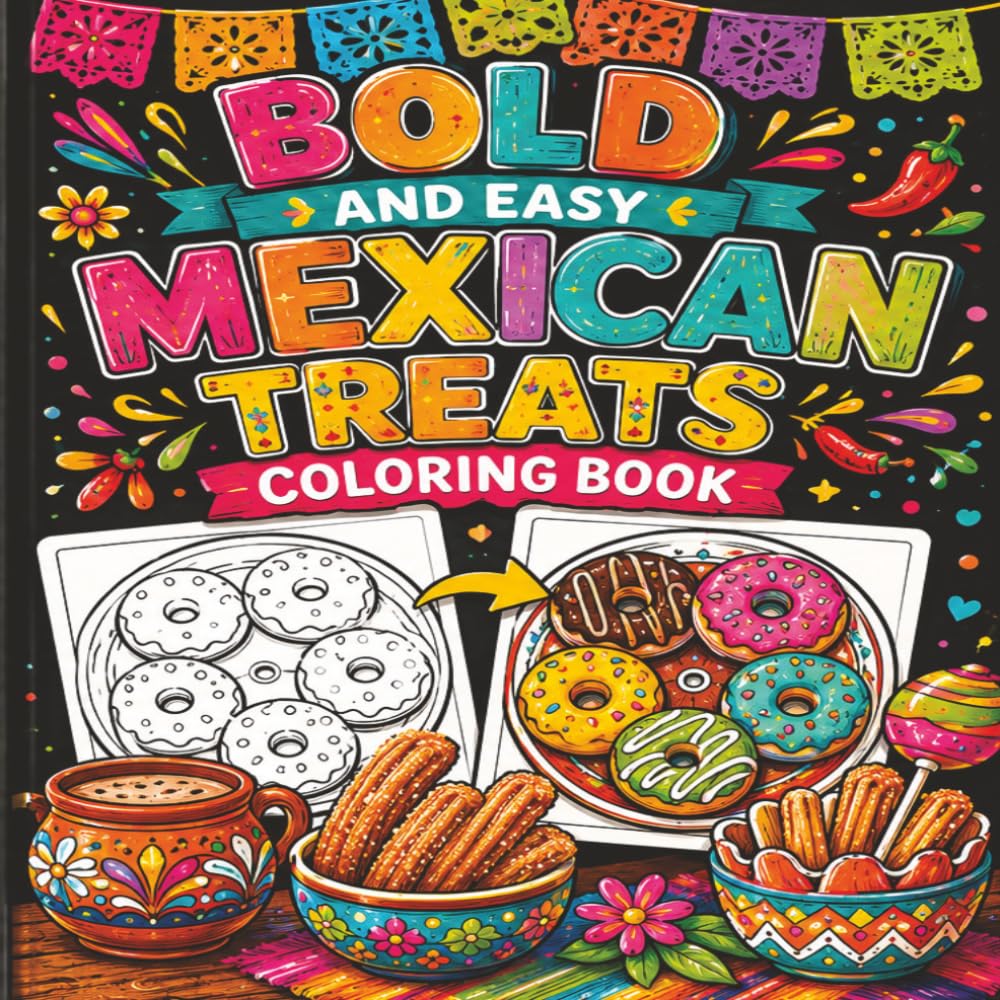 Bold & Easy Mexican Treats Coloring Book: Fun and Delicious Mexican Sweets, Desserts, Pastries & Festive Treats to Color for Kids, Teens, and Adults