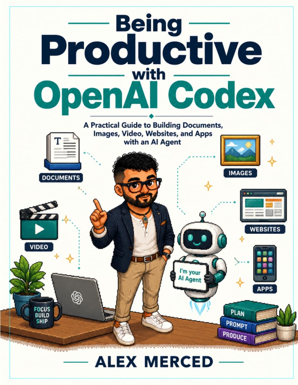 Being Productive with OpenAI Codex: A Practical Guide to Building Documents, Images, Video, Websites, and Apps with an AI Agent