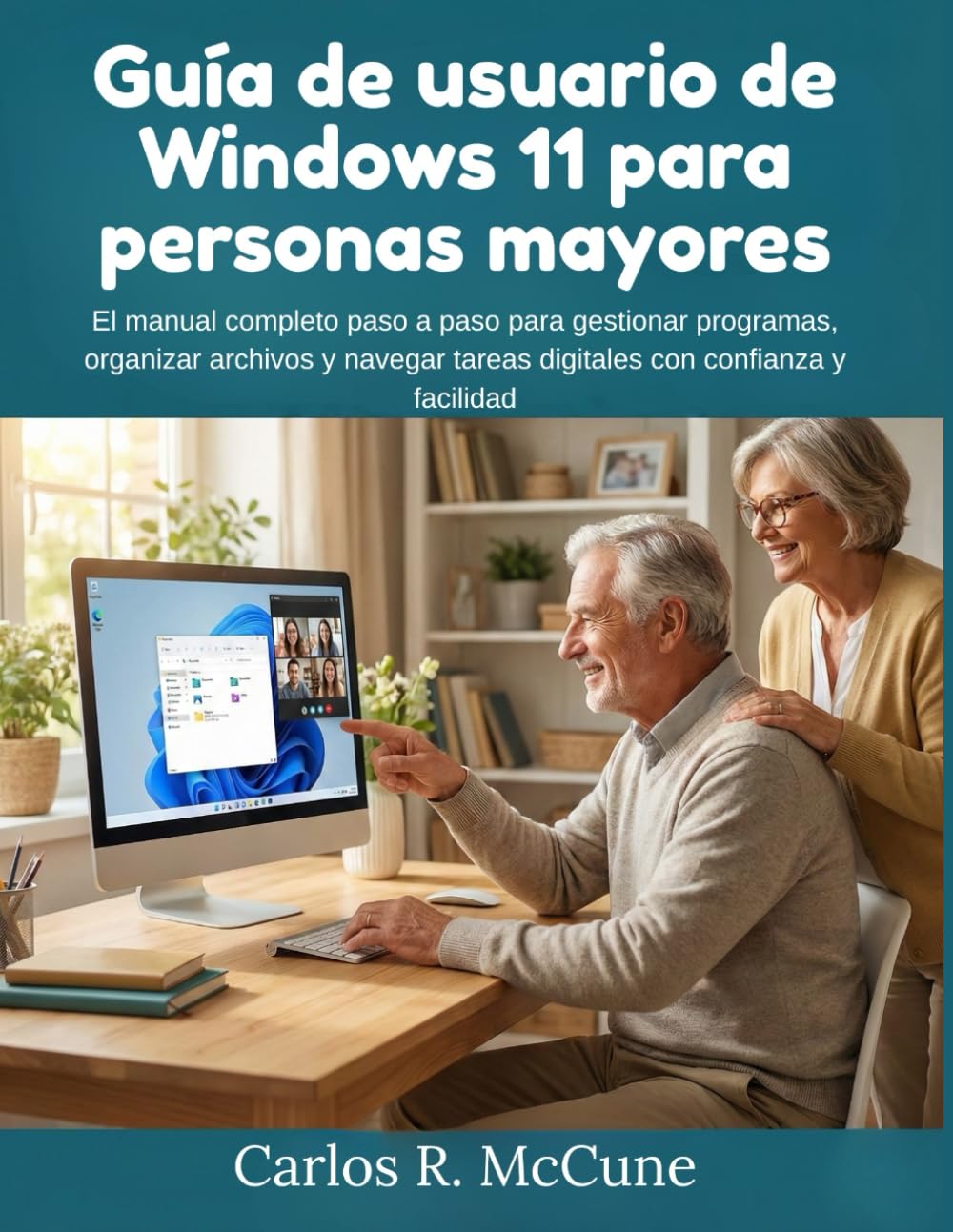 Guía de usuario de Windows 11 para personas mayores: El manual completo paso a paso para gestionar programas, organizar archivos y navegar tareas digitales con confianza y facilidad