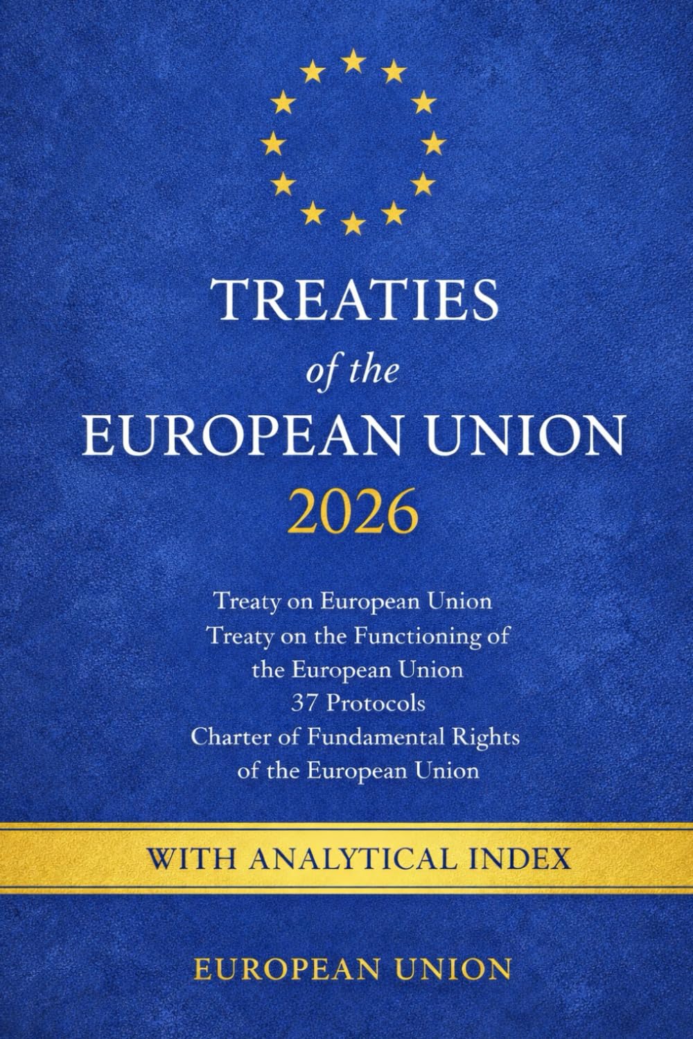 Treaties of the European Union 2026: Treaty on European Union, Treaty on the Functioning of the European Union, 37 Protocols, Charter of Fundamental Rights of the European Union