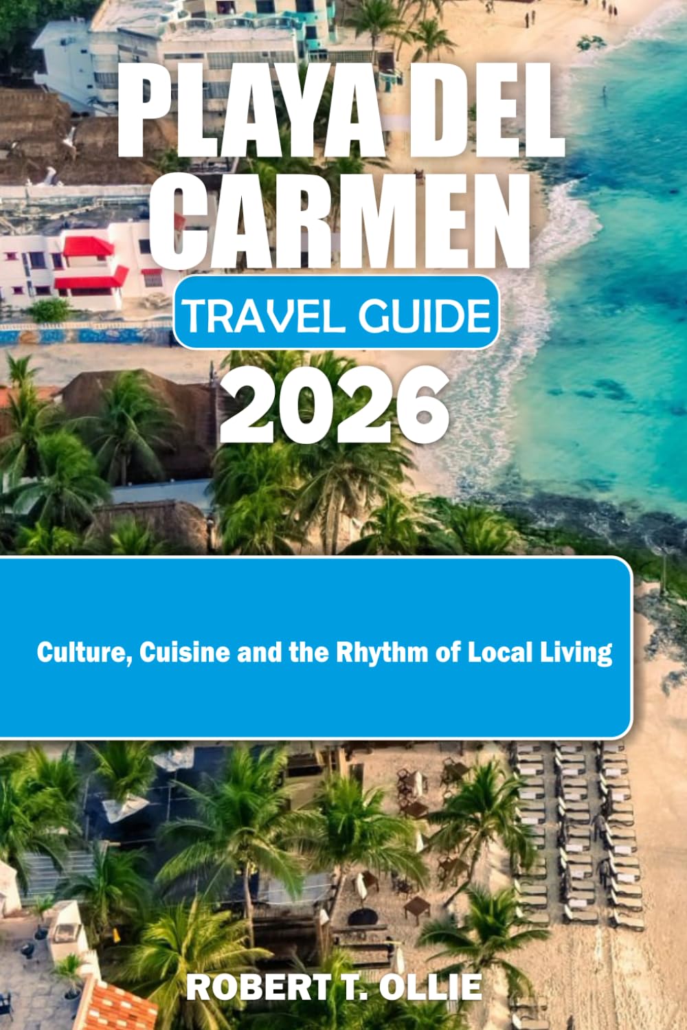 Playa del Carmen Travel Guide 2026: Culture, Cuisine and the Rhythm of Local Living