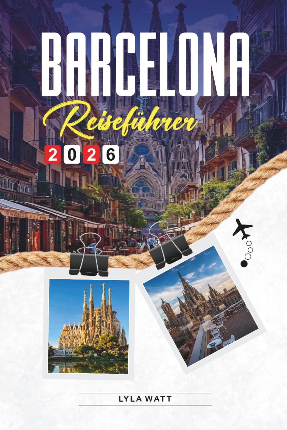 BARCELONA REISEFÜHRER 2026: Entdecken Sie versteckte Schätze, historische Sehenswürdigkeiten, Reisetipps und unvergessliche Urlaubserlebnisse