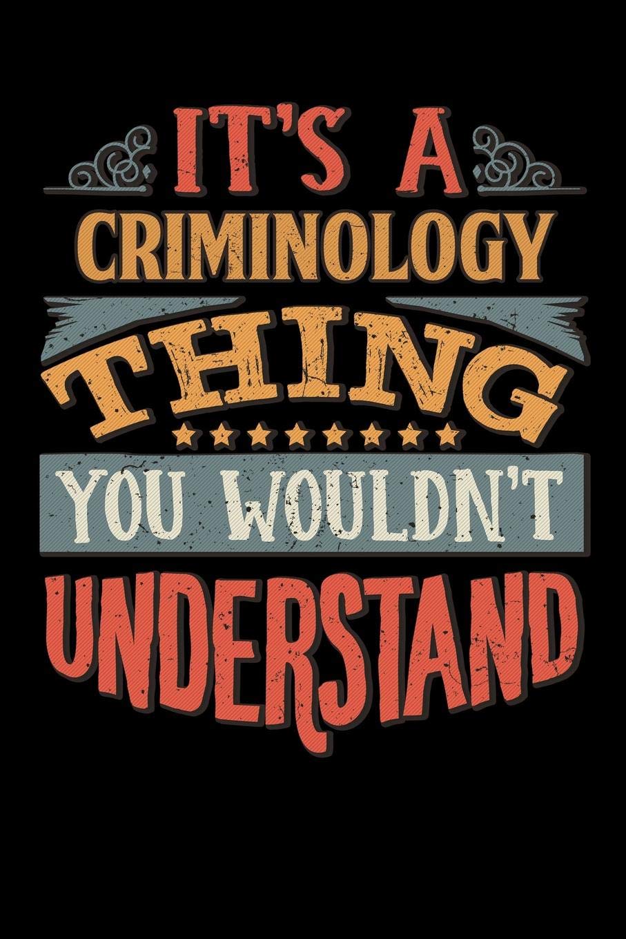 Its A Criminology Thing You Wouldnt Understand: Criminologist Notebook Journal 6x9 Personalized Customized Gift For Criminology Student Teacher Proffesor or for Someone in the field of Criminology