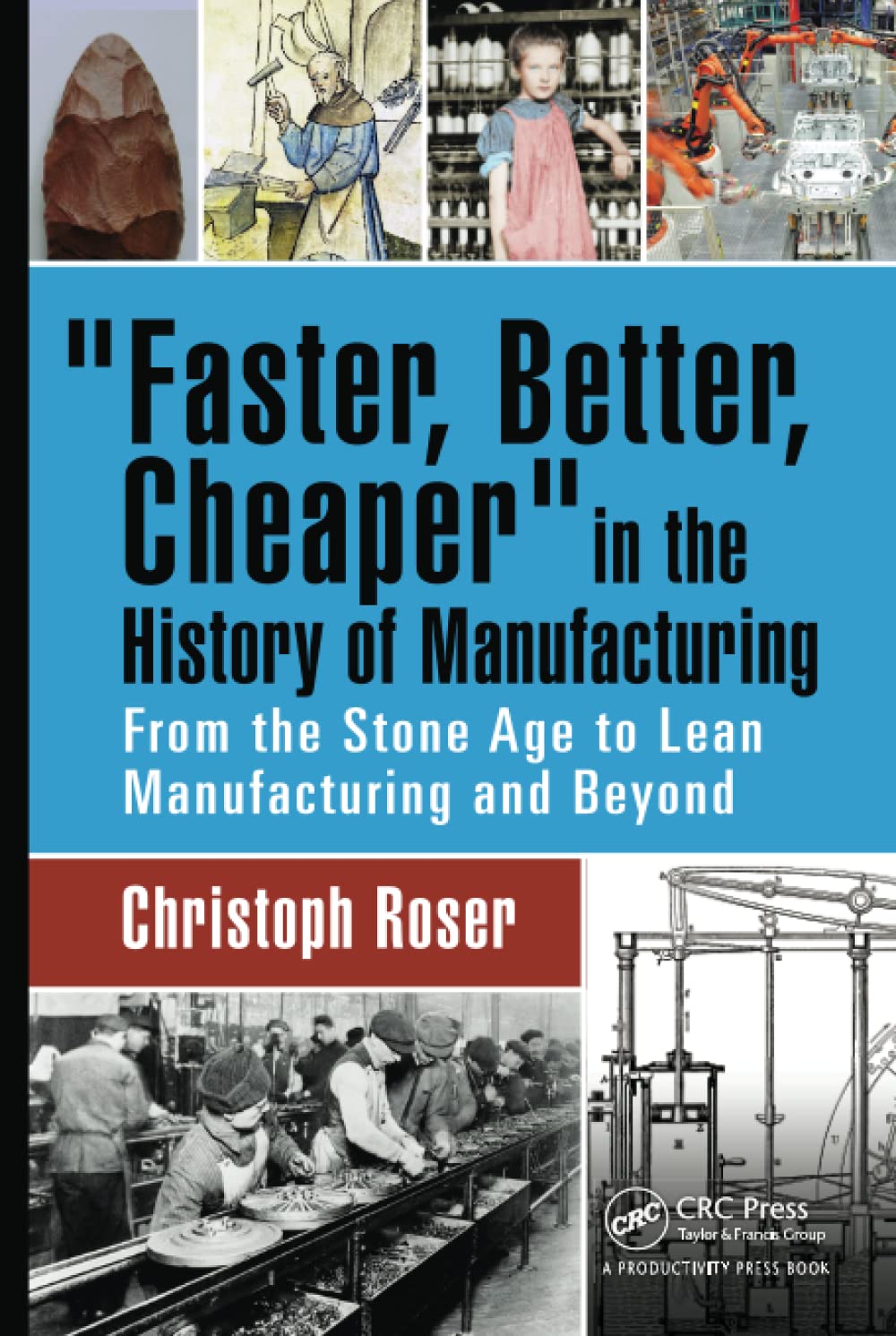 CRC Press Faster, Better, Cheaper in the History of Manufacturing: From the Stone Age to Lean Manufacturing and Beyond