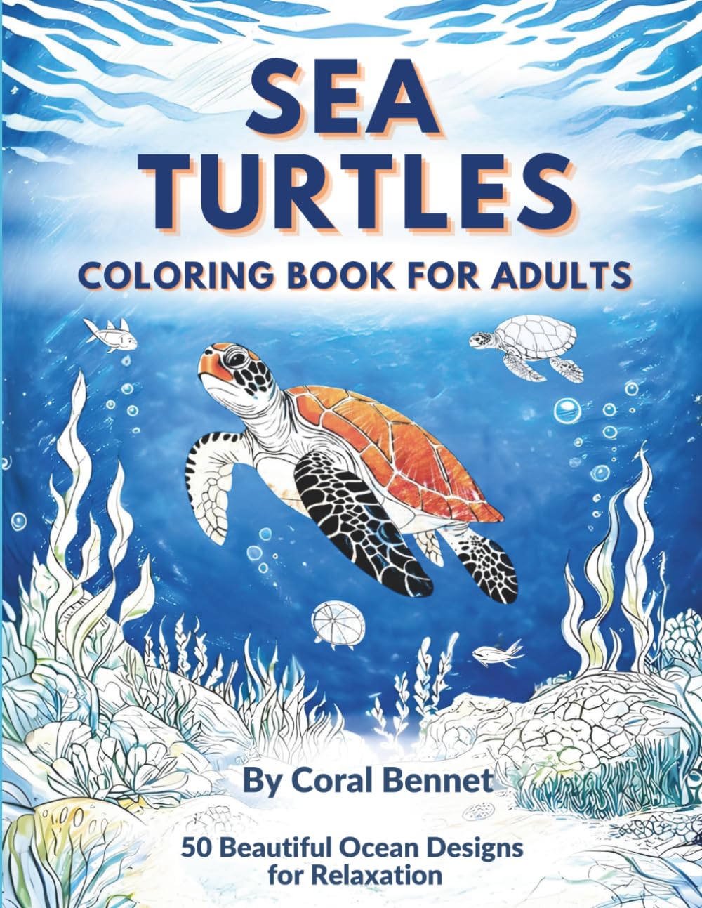 Sea Turtles Coloring Book for Adults: Beautiful Ocean Life and Marine Animals Coloring Pages with Detailed Underwater Scenes for Stress Relief and Relaxation