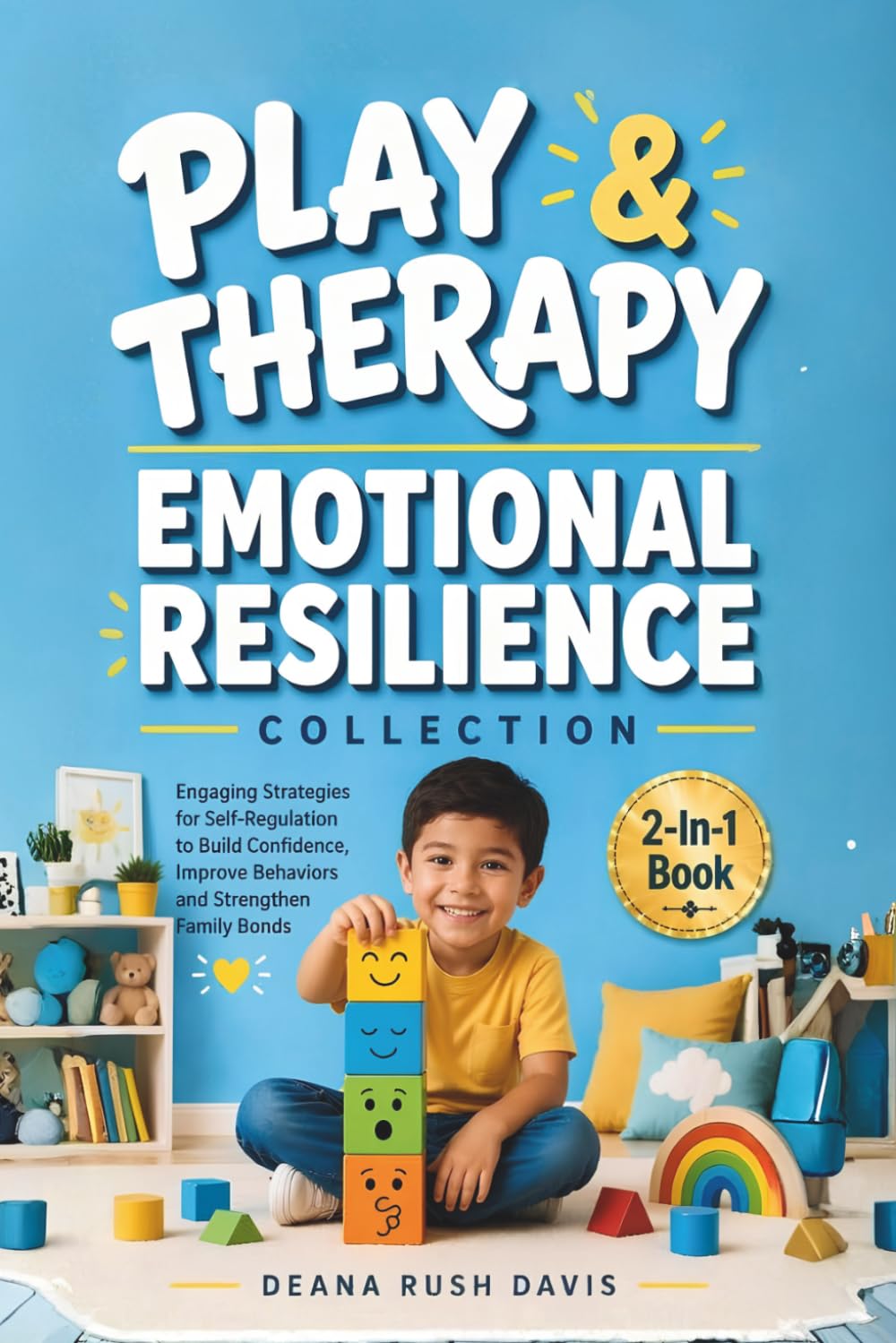 Play Therapy & Emotional Resilience Collection: Engaging Strategies for Self-Regulation to Build Confidence Improve Behaviors and Strengthen Family Bonds