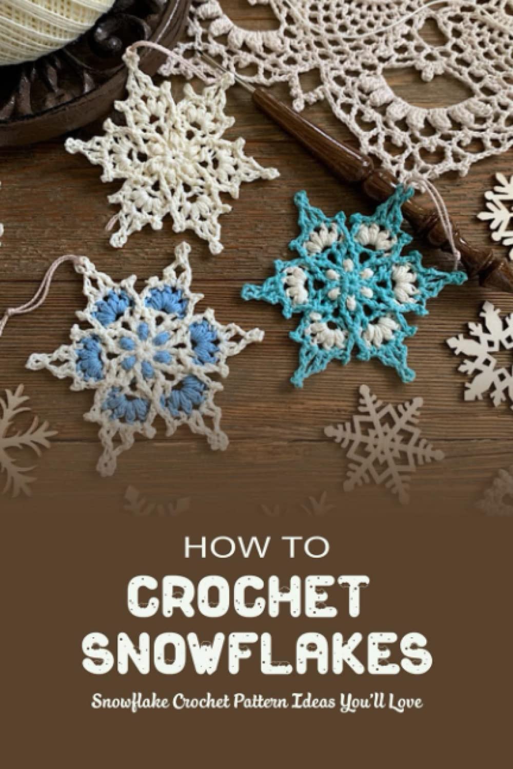 How To Crochet Snowflakes: Snowflake Crochet Pattern Ideas You’ll Love: Gorgeous Crochet Snowflake Patterns
