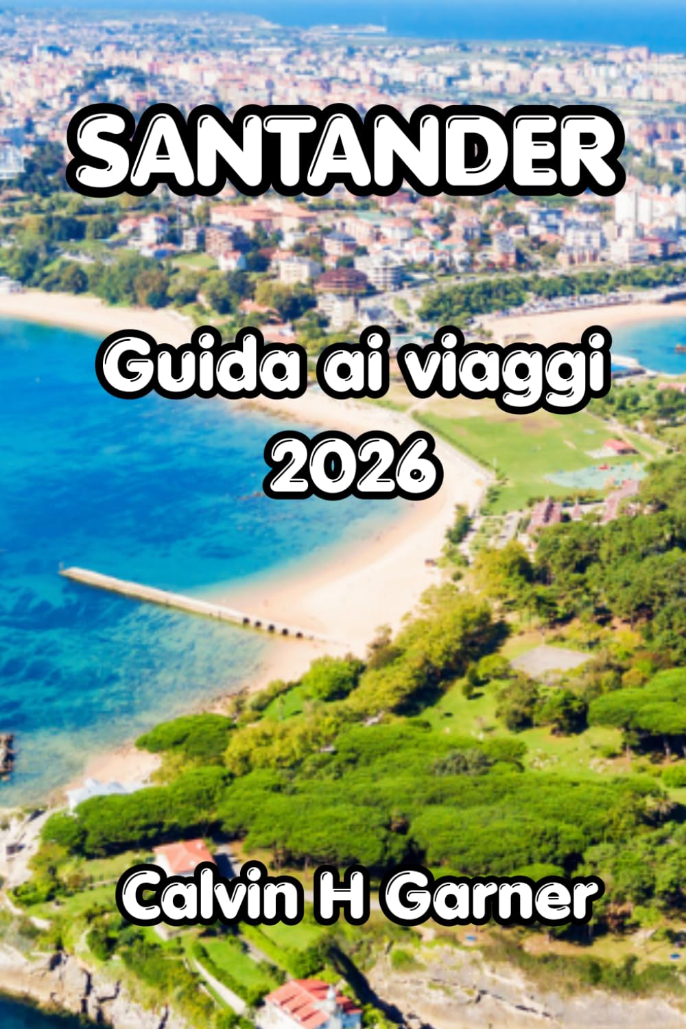 Santander Guida di viaggio 2026: Esplora le spiagge atlantiche di Santander, la città storica storica, la cultura dei Pintxos, le gite costiere e i ... indimenticabile nel nord della Spagna