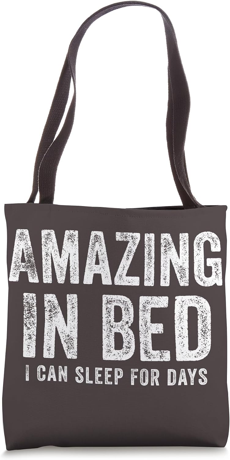 Funny Adult Humor Shirt Amazing in Bed I can sleep for Days Tote Bag